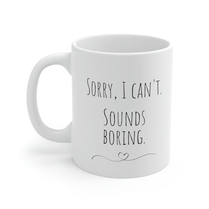 Sorry, I Can’t. Sounds Boring. - Funny Mug, Be By Myself Mug, Introvert Mug