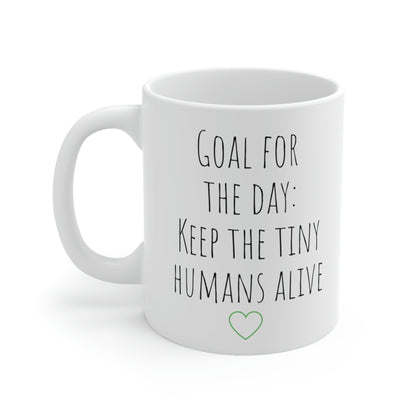 Goal For The Day: Keep The Tiny Humans Alive— Funny Sarcastic Black and White Gift Mug, Mom Mug