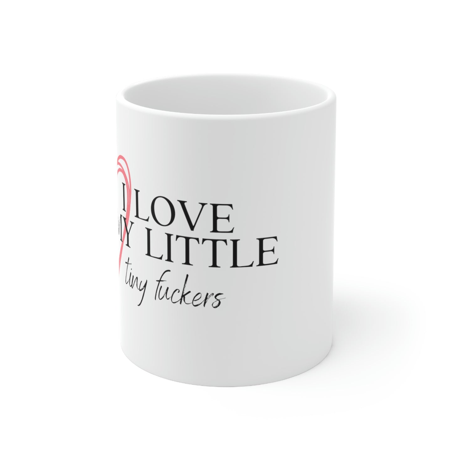 I Love My Little Tiny Fuckers - Funny Mom Mug