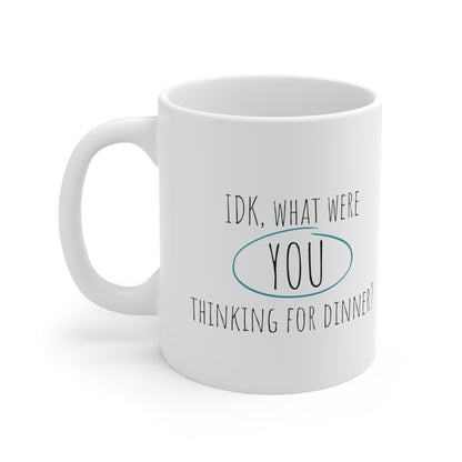 IDK What Were YOU Thinking for Dinner? - Funny Mug, Marriage Mug, Sarcastic Marriage Mug