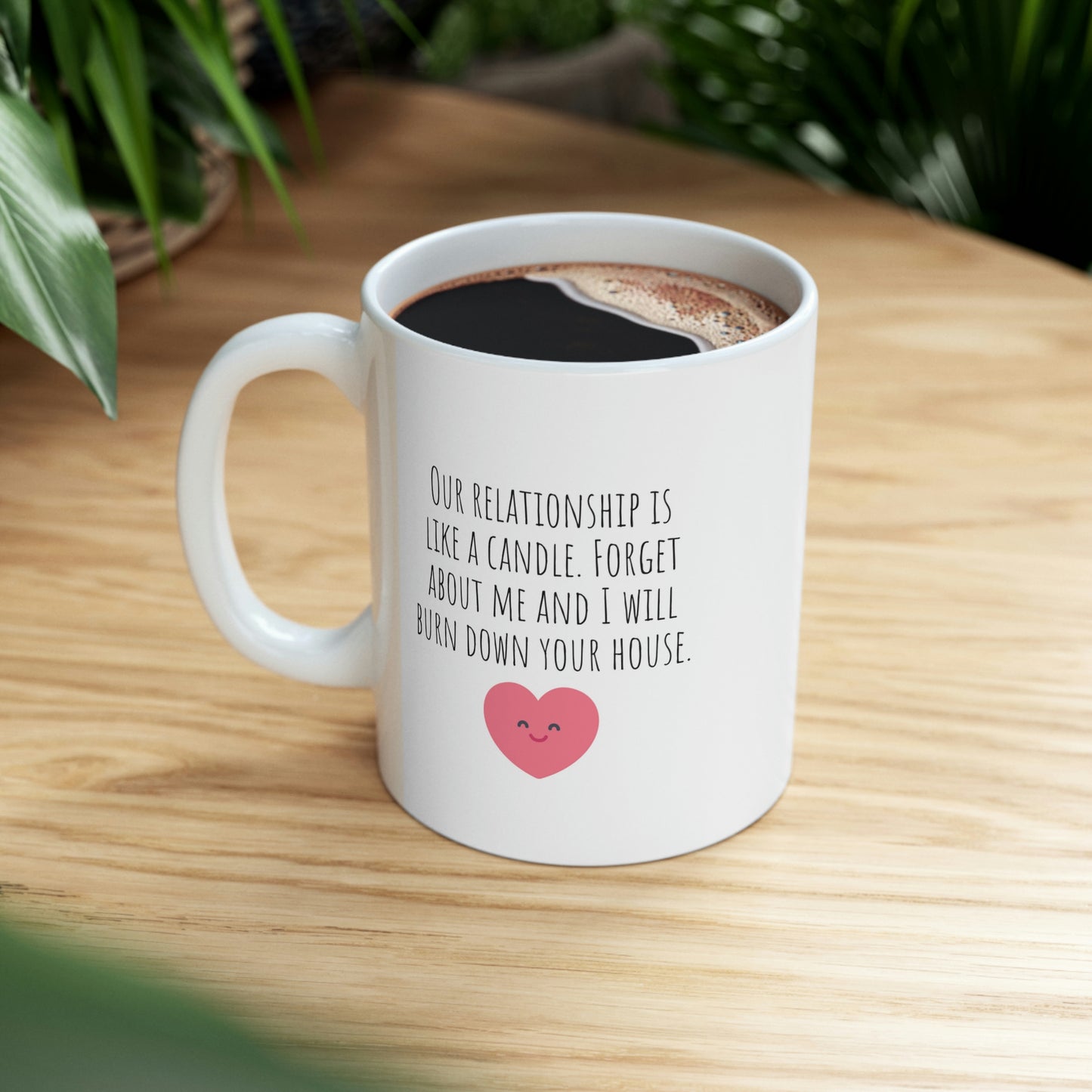 Our Relationship is Like a Candle. Forget About Me and I Will Burn Down Your House - Funny Sarcastic Mug, Funny Love Mug, Boyfriend Mug