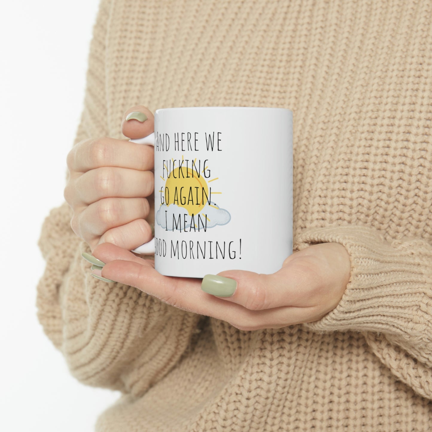 And Here We Fucking Go Again. I Mean Good Morning! - Funny Sarcastic Black and White Gift Mug, Mom Mug