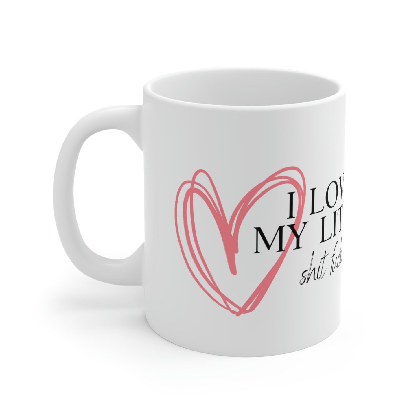 I Love My Little Shit Fucks - Funny Mom Mug, Sarcastic Rude Mug