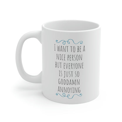 I Want To Be A Nice Person But Everyone Is Just So Goddamn Annoying - Funny Rude Mug