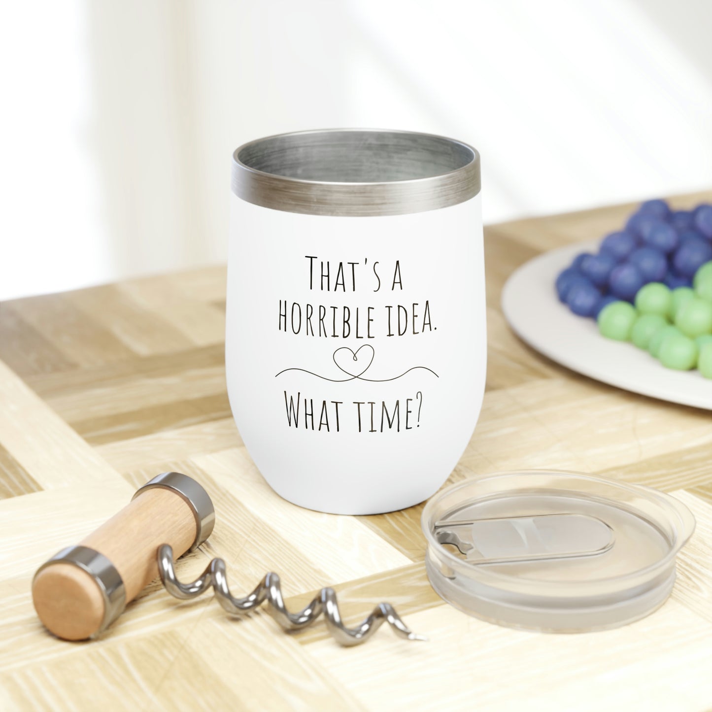 That's a Horrible Idea. What time? - Chill Wine Tumbler