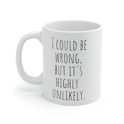 I Could Be Wrong But It’s Highly Unlikely - Funny Sarcastic Black and White Gift Mug, Mom Mug, Dad Mug