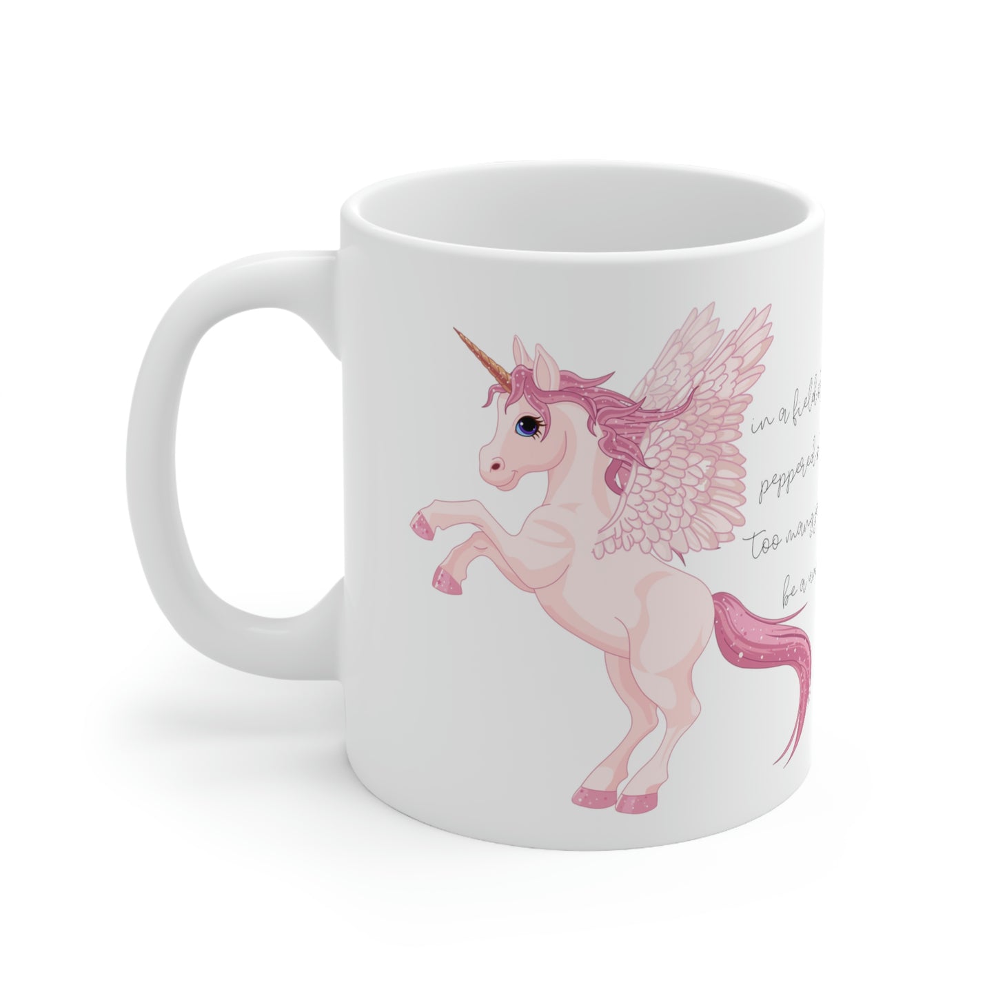 In a Field of Horses, Peppered with Far Too Many Jackasses, be a Unicorn - Funny Mug