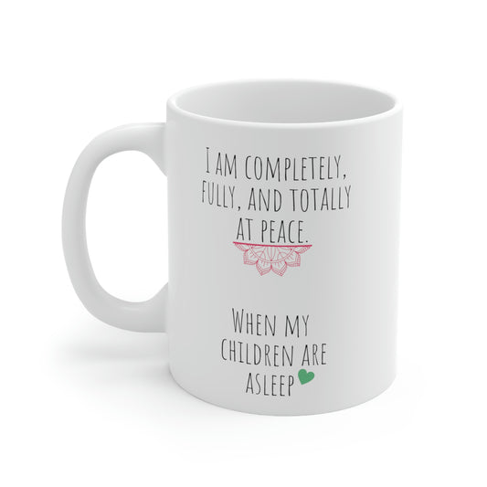 I am Completely, Fully, and Totally at Peace When My Children are Asleep - Funny Mom Mug