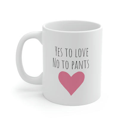 Yes To Love No To Pants - Funny Love Mug, Suggestive Mug, Sexy Mug, No Pants Mug