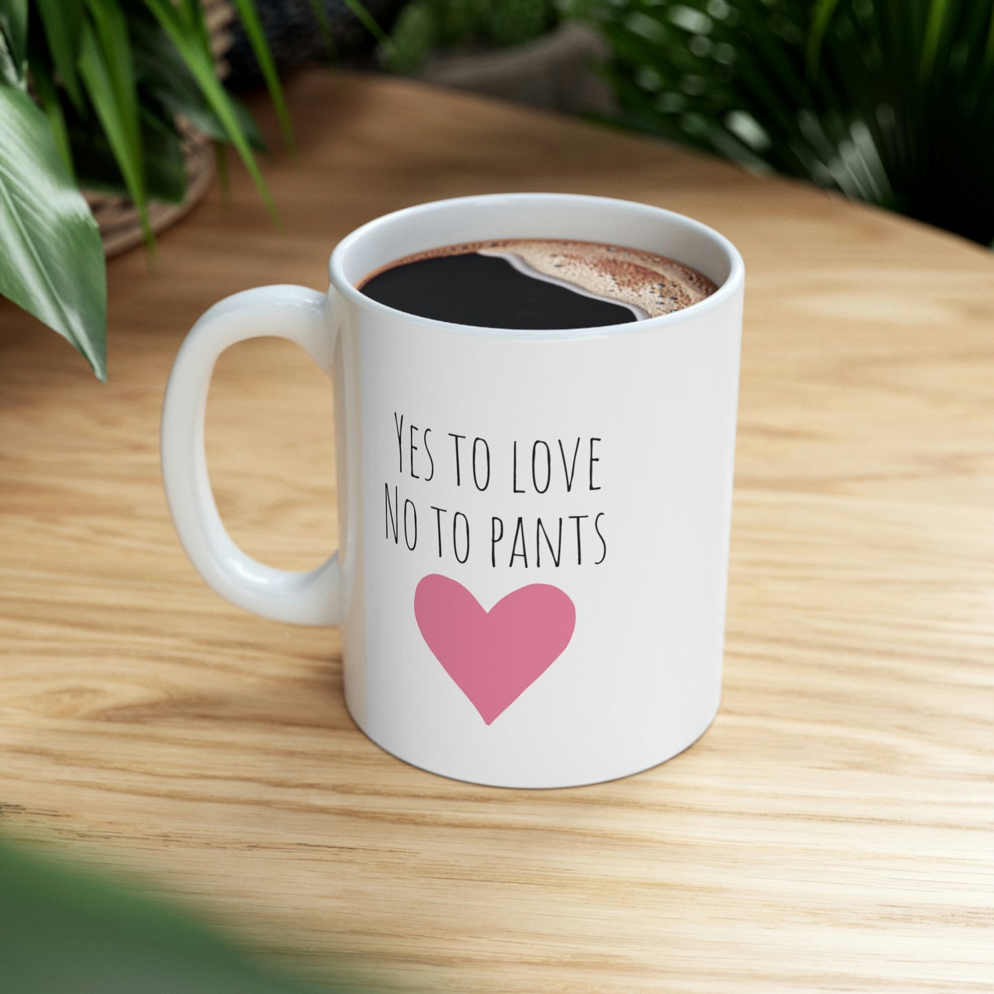 Yes To Love No To Pants - Funny Love Mug, Suggestive Mug, Sexy Mug, No Pants Mug