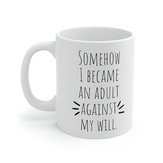 Somehow I Became An Adult Against My Will — Funny Sarcastic Black and White Gift Mug, Mom Mug