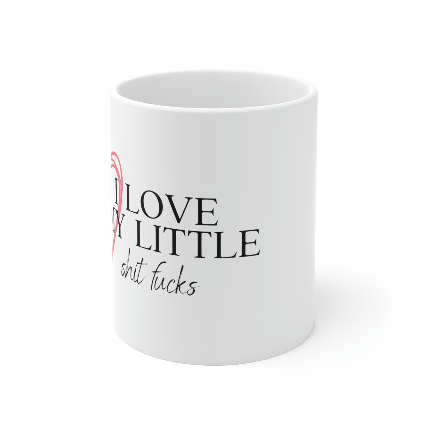 I Love My Little Shit Fucks - Funny Mom Mug, Sarcastic Rude Mug