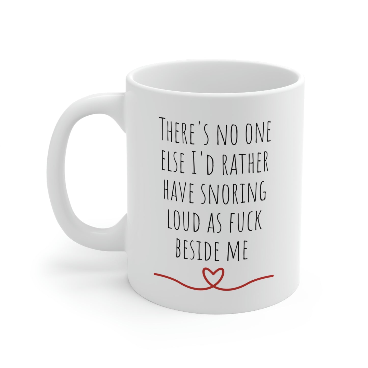 There’s No One Else I’d Rather Have Snoring Loud As Fuck Beside Me - Funny Sarcastic Mug, Love Mug, Snoring Mug