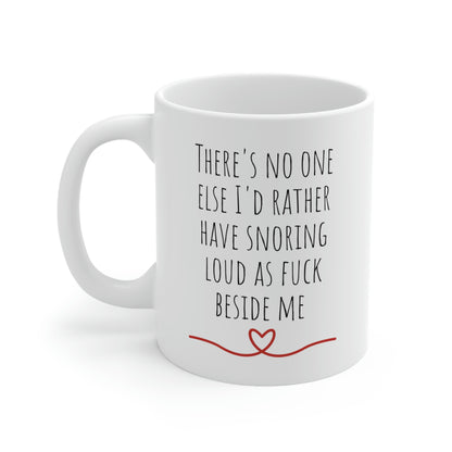 There’s No One Else I’d Rather Have Snoring Loud As Fuck Beside Me - Funny Sarcastic Mug, Love Mug, Snoring Mug