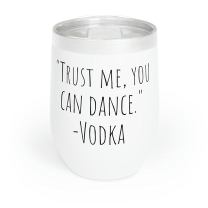 Trust Me, You Can Dance. -Vodka - Chill Wine Tumbler