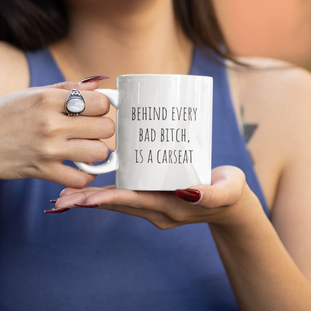 Behind Every Bad Bitch, is a Carseat - Funny Sarcastic Black and White Gift Mug