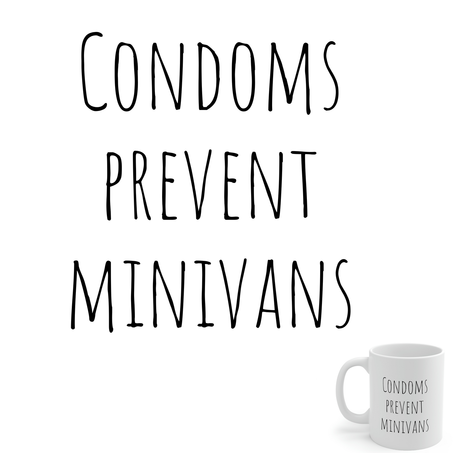 Condoms Prevent Minivans - Funny Mug, Mom Mug, Dad Mug, Sarcastic Mug