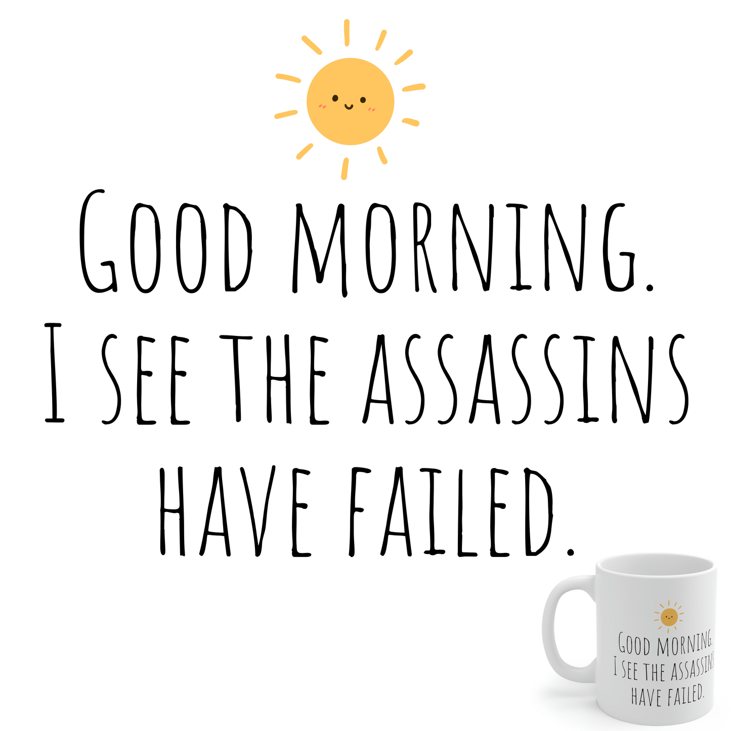 Good Morning. I See The Assassins Have Failed. - Funny Sarcastic Black and White Gift Mug, Mom Mug