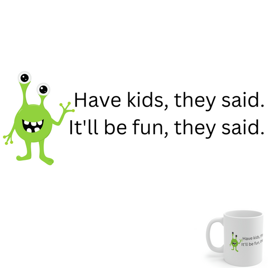 Have Kids, They Said. It'll be Fun, They Said. - Funny Mom Mug