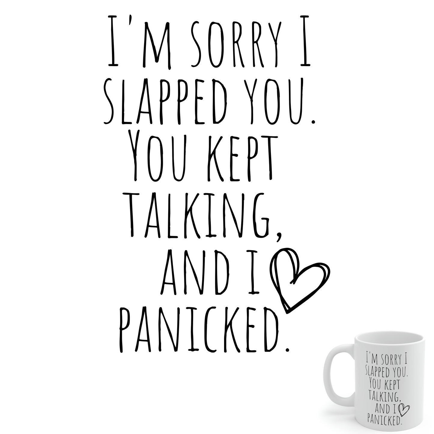 I’m Sorry I Slapped You. You Kept Talking and I Panicked - Funny Sarcastic Black and White Gift Mug, Mom Mug