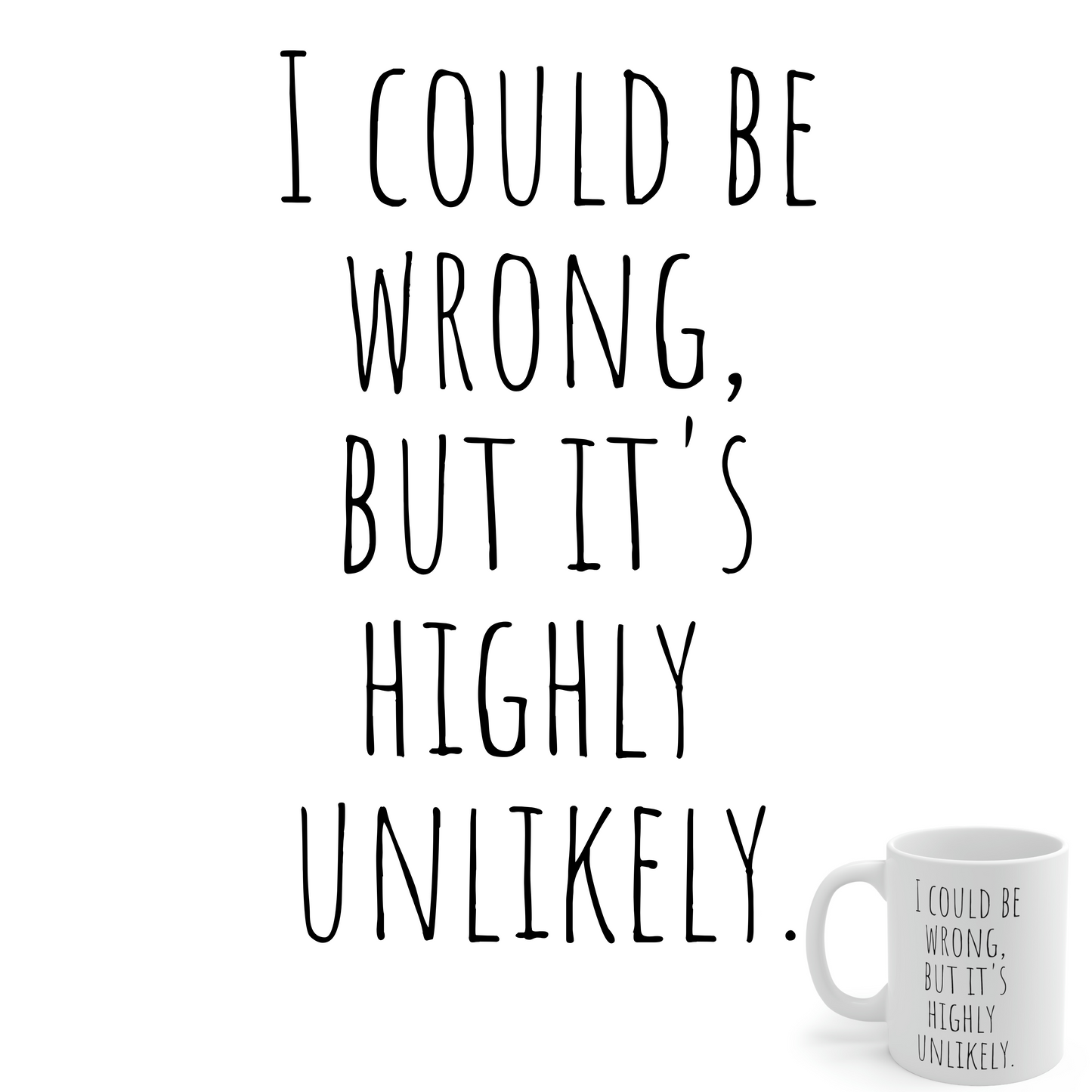 I Could Be Wrong But It’s Highly Unlikely - Funny Sarcastic Black and White Gift Mug, Mom Mug, Dad Mug