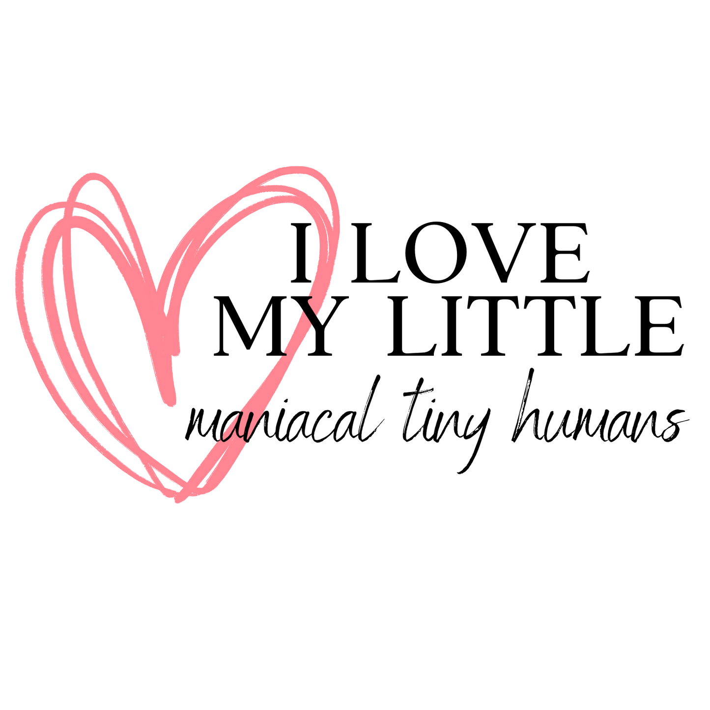 I Love My Little Maniacal Tiny Humans - Funny Mom Mug