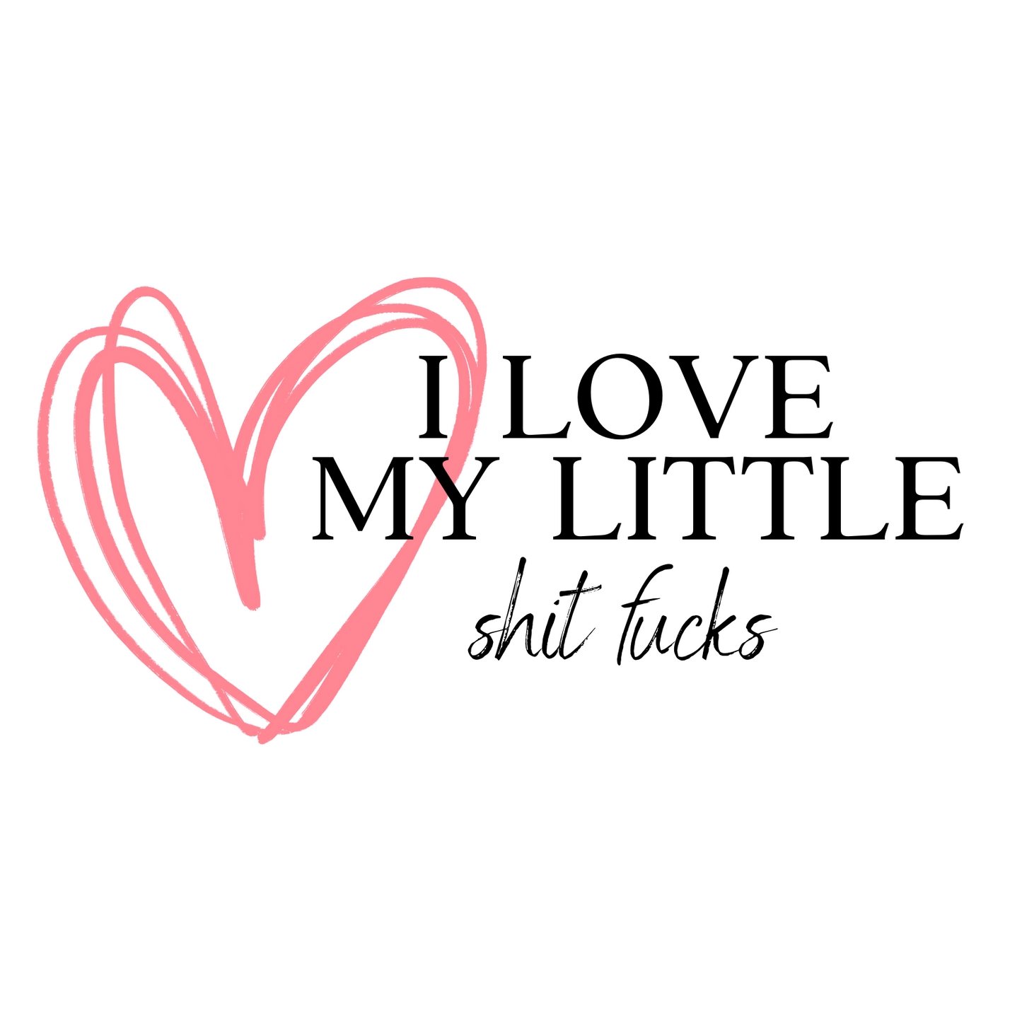 I Love My Little Shit Fucks - Funny Mom Mug, Sarcastic Rude Mug