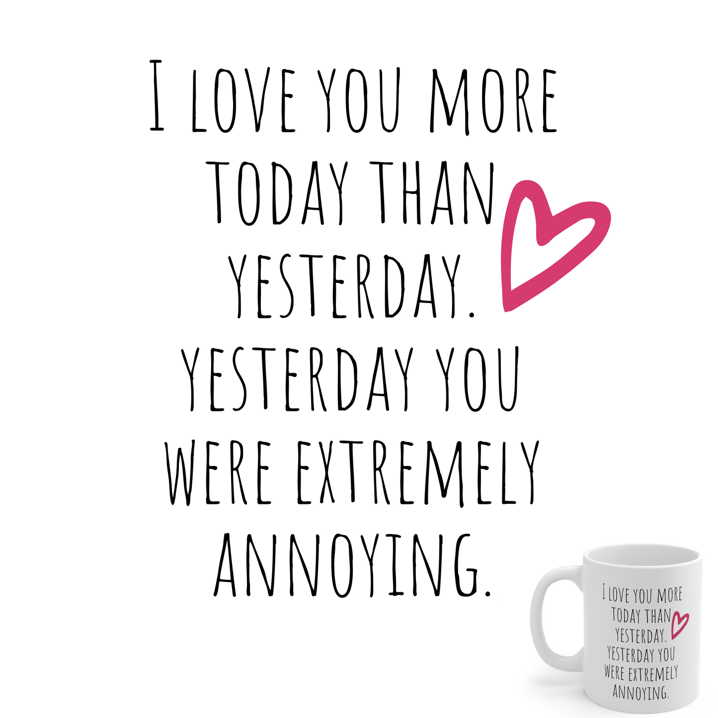 I Love You More Today Than Yesterday. Yesterday You Were Extremely Annoying - Funny Sarcastic Mug, Funny Love Mug, Sarcastic Mug