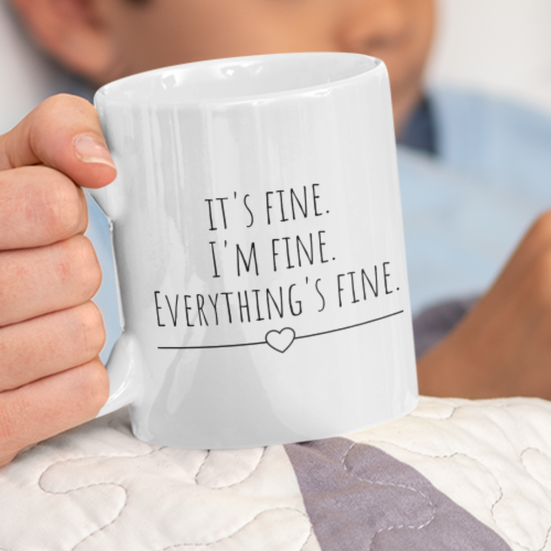 It’s Fine. I’m Fine. Everything’s Fine. - Funny Sarcastic Black and White Gift Mug, Mom Mug