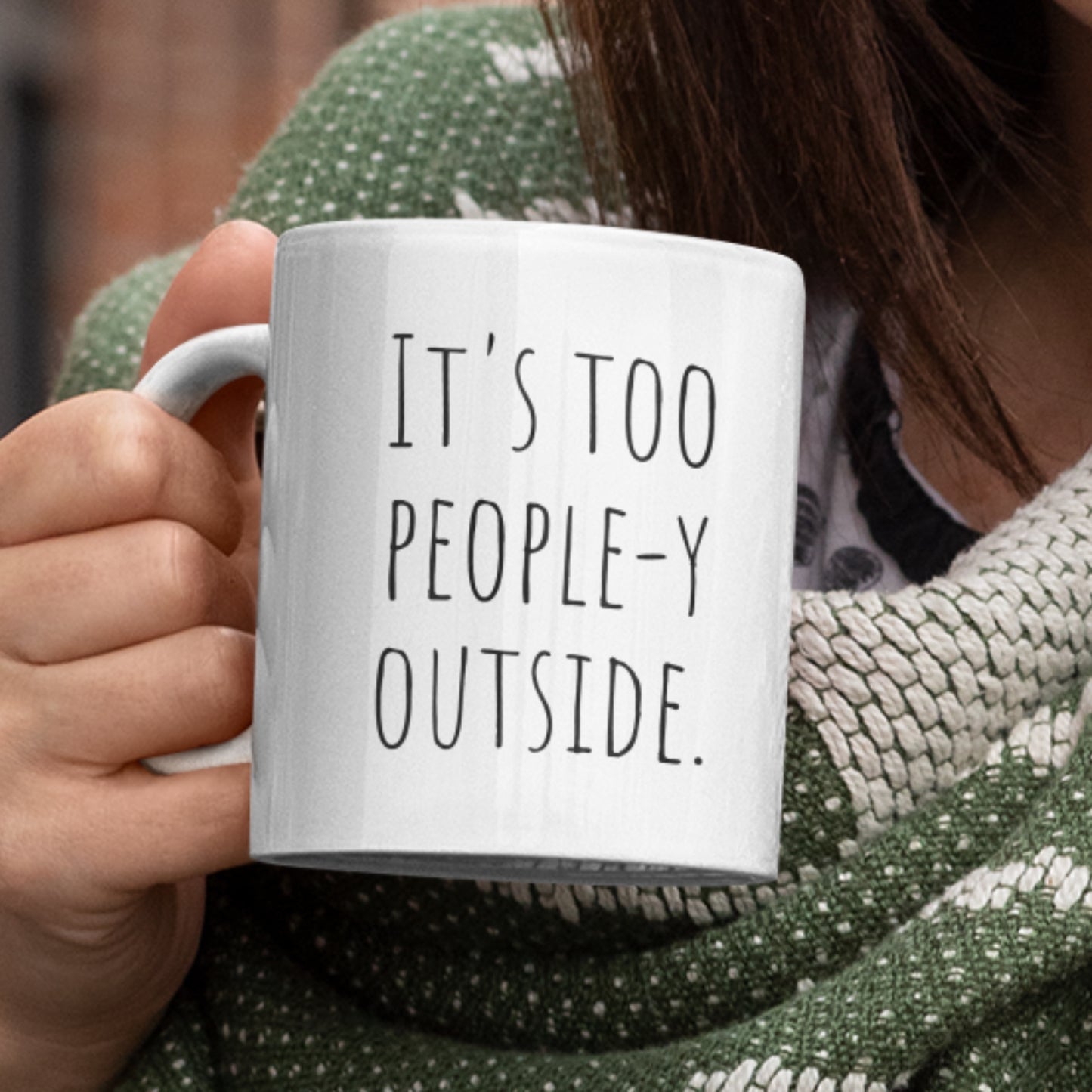 It’s Too People-y Outside— Funny Sarcastic Black and White Gift Mug, Mom Mug