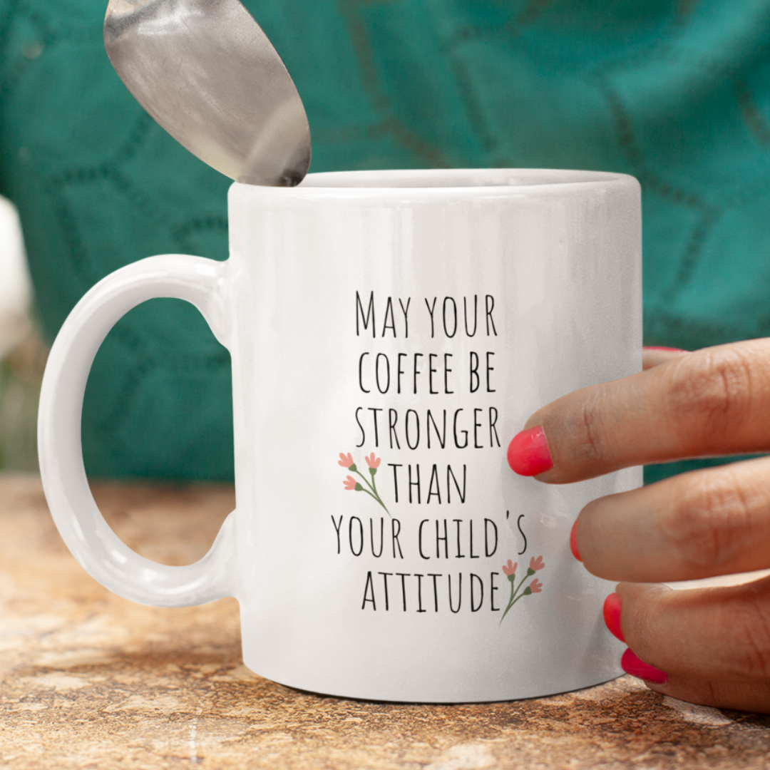 May Your Coffee be Stronger Than Your Child's Attitude - Funny Mom Mug, Sarcastic Mom Mug, Funny Parent Mug