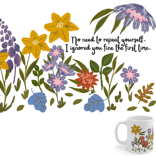 No Need to Repeat Yourself. I Ignored You Fine the First Time. - Funny Mug