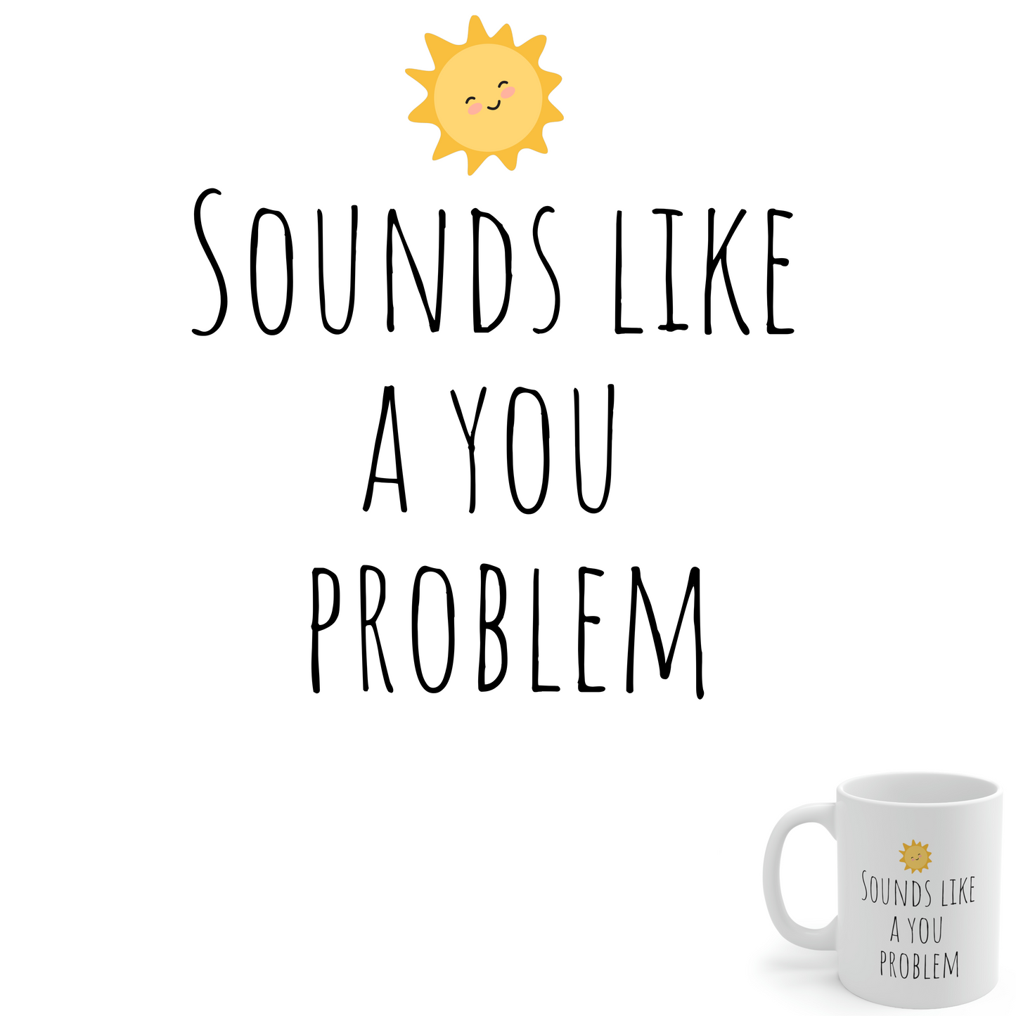 Sounds Like a You Problem - Funny Rude Sarcastic Black and White Gift Mug