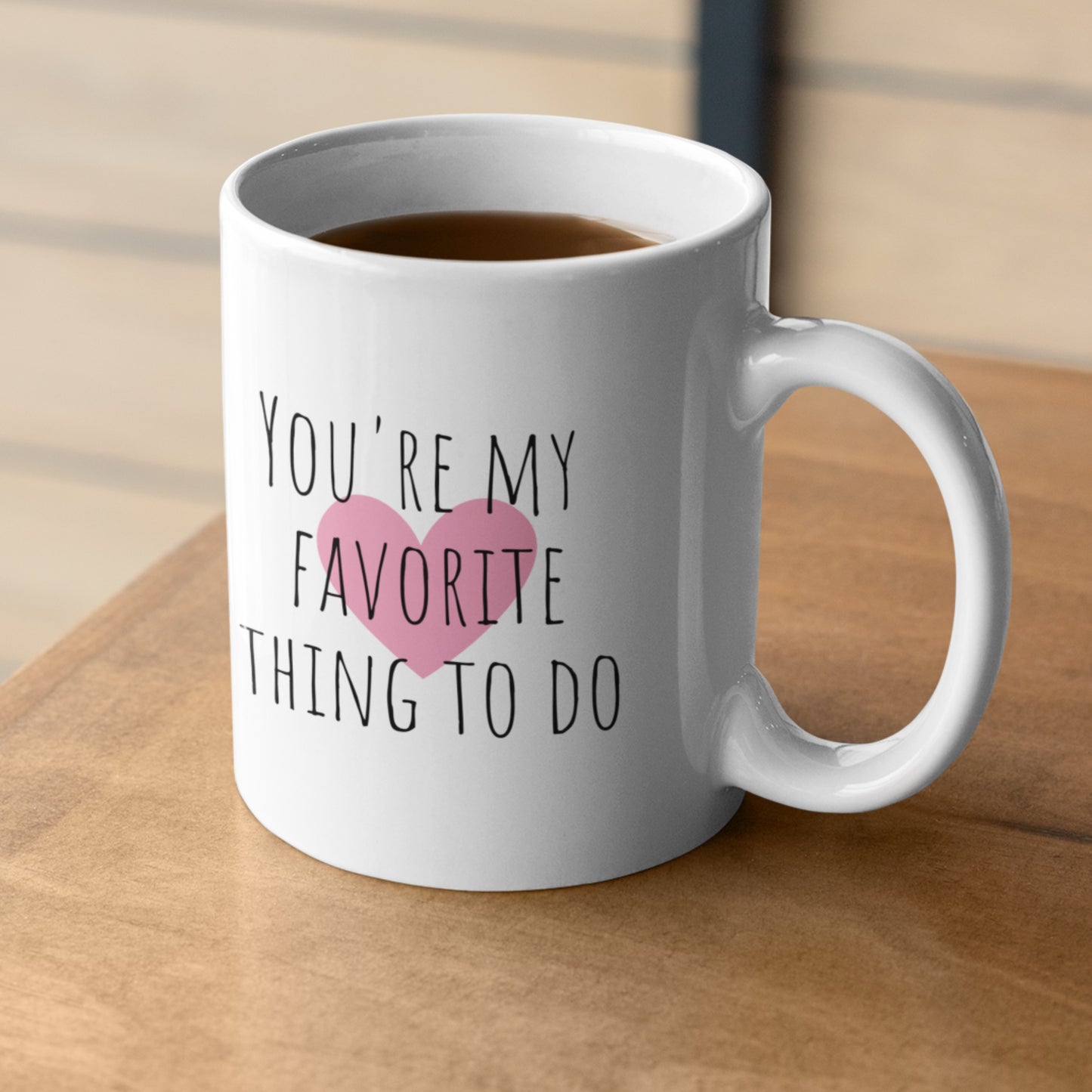 You’re My Favorite Thing To Do - Funny Suggestive Mug, Sexy Mug, Love Mug