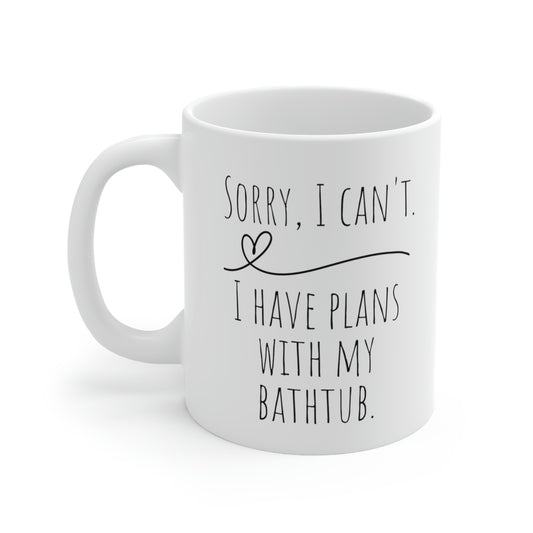 Sorry, I Can’t. I Have Plans With My Bathtub. - Funny Mug, I Love Baths Mug