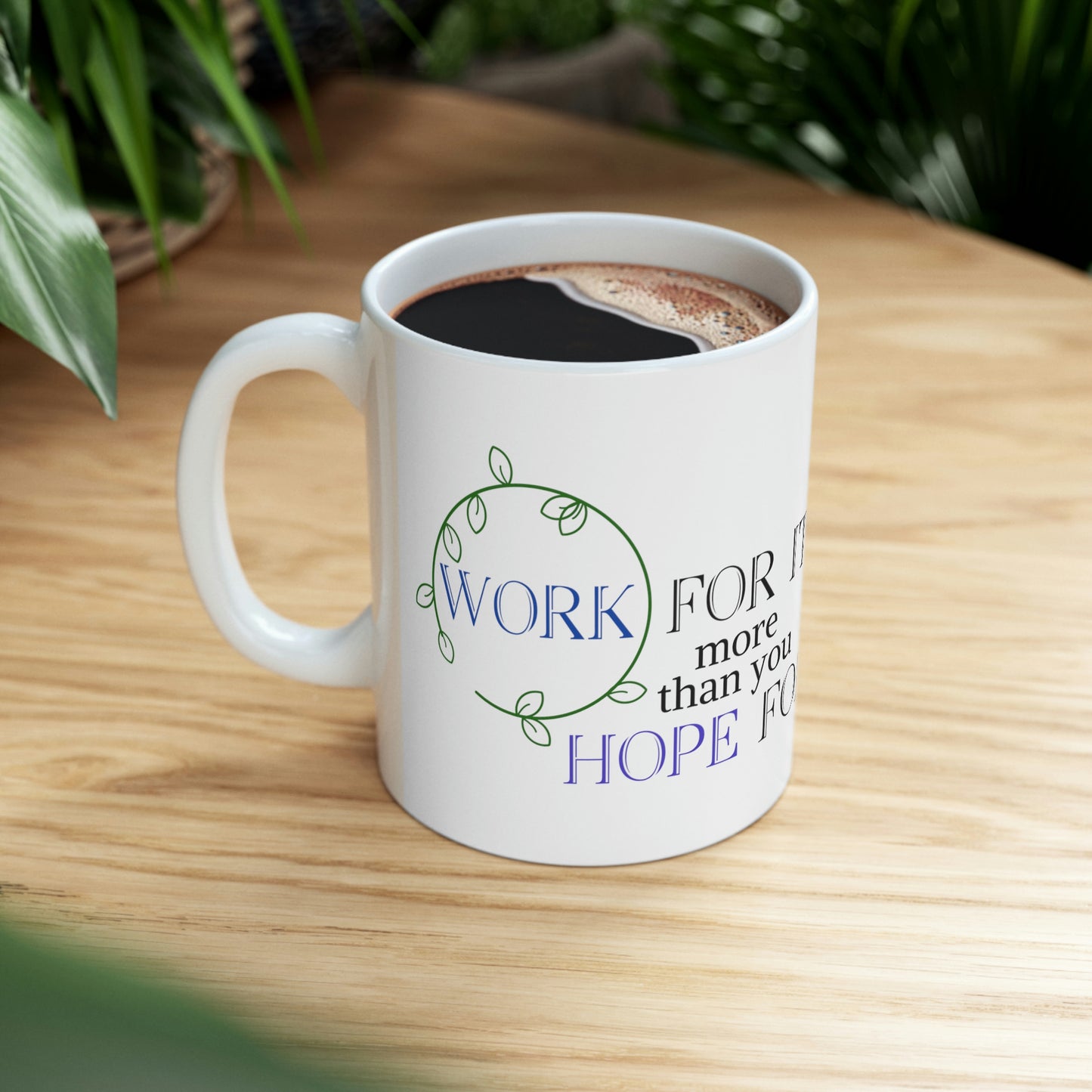 Work For It More Than You Hope For It - Inspirational Mug