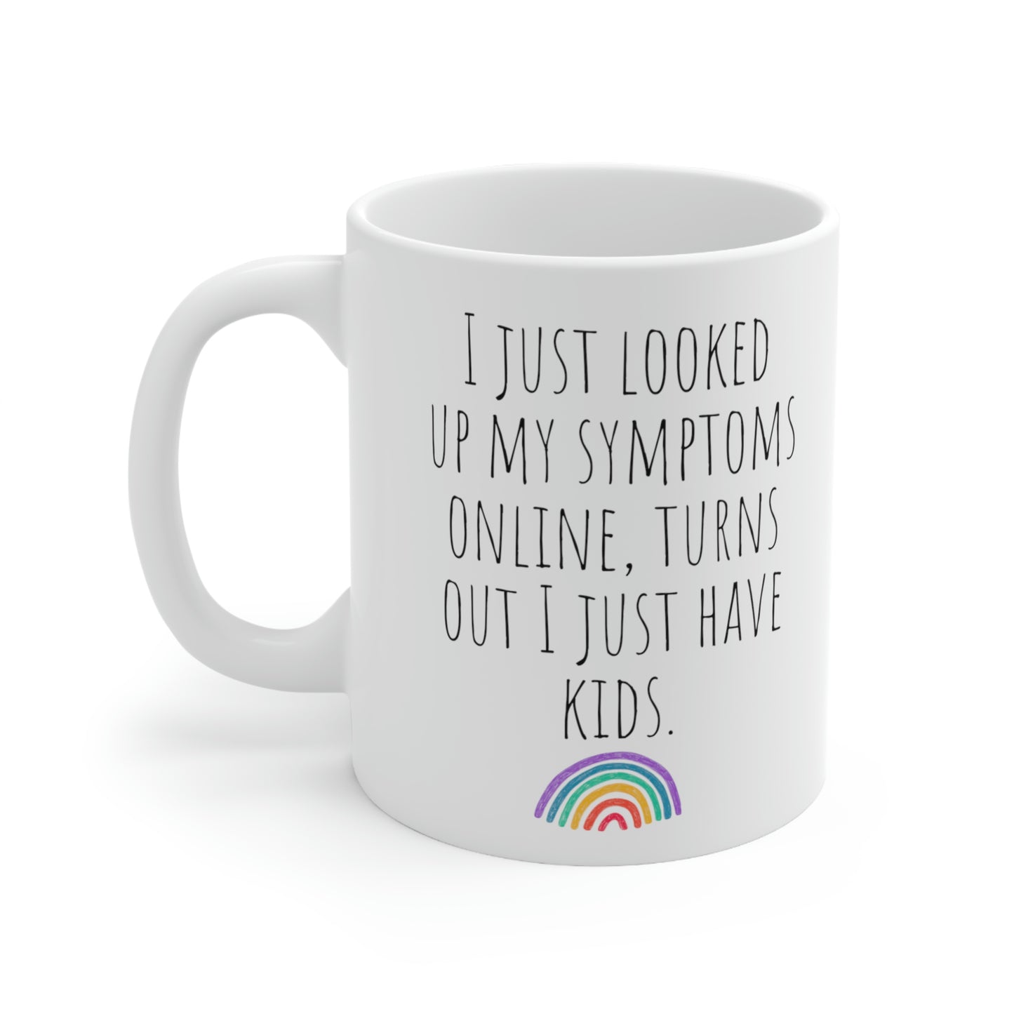 I Just Looked Up My Symptoms Online. Turns Out I Just Have Kids— Funny Sarcastic Black and White Gift Mug, Mom Mug