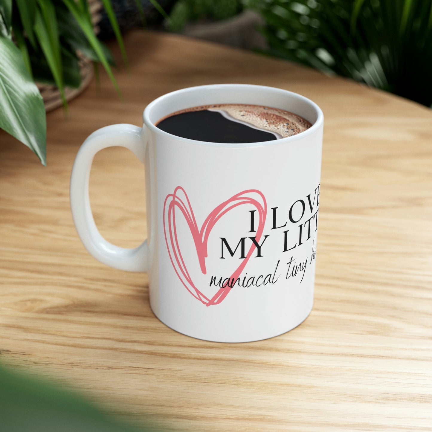 I Love My Little Maniacal Tiny Humans - Funny Mom Mug