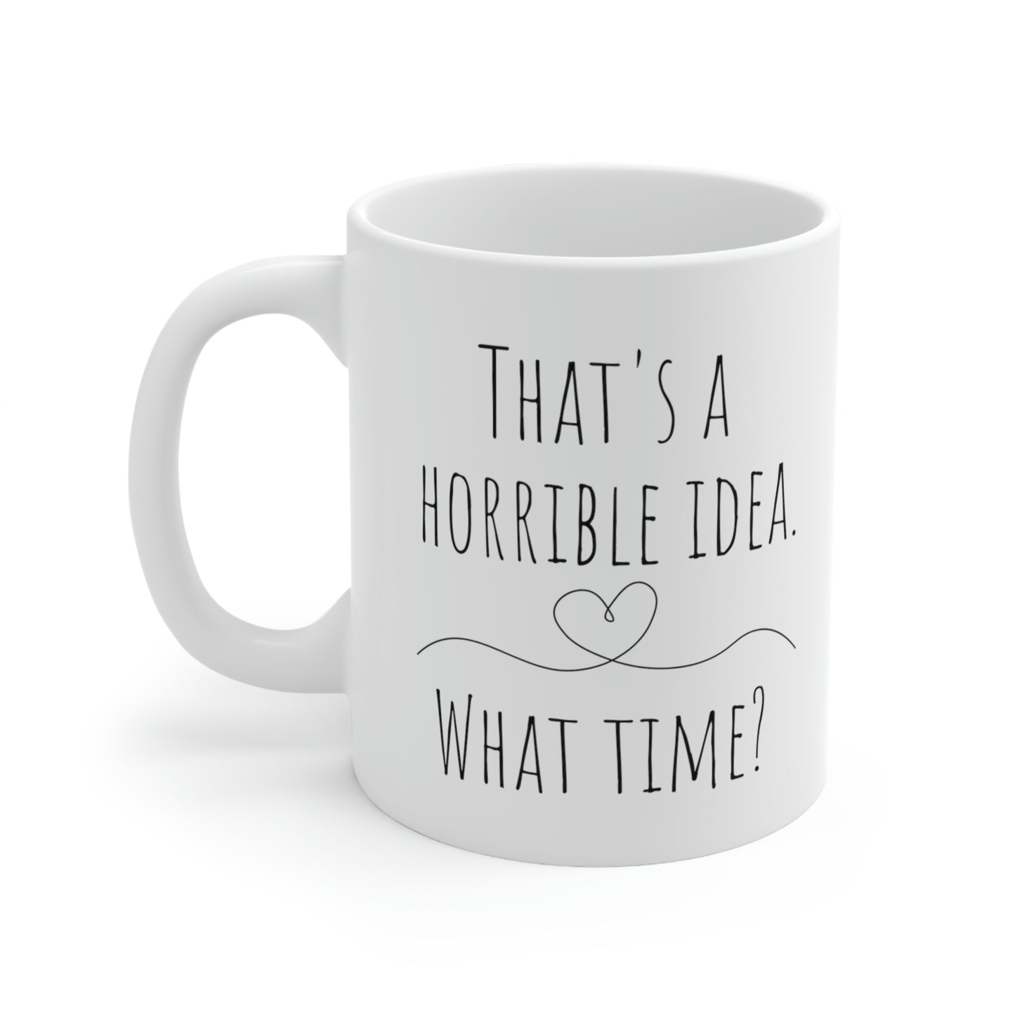 That’s a Horrible Idea. What Time?— Funny Sarcastic Black and White Gift Mug, Mom Mug