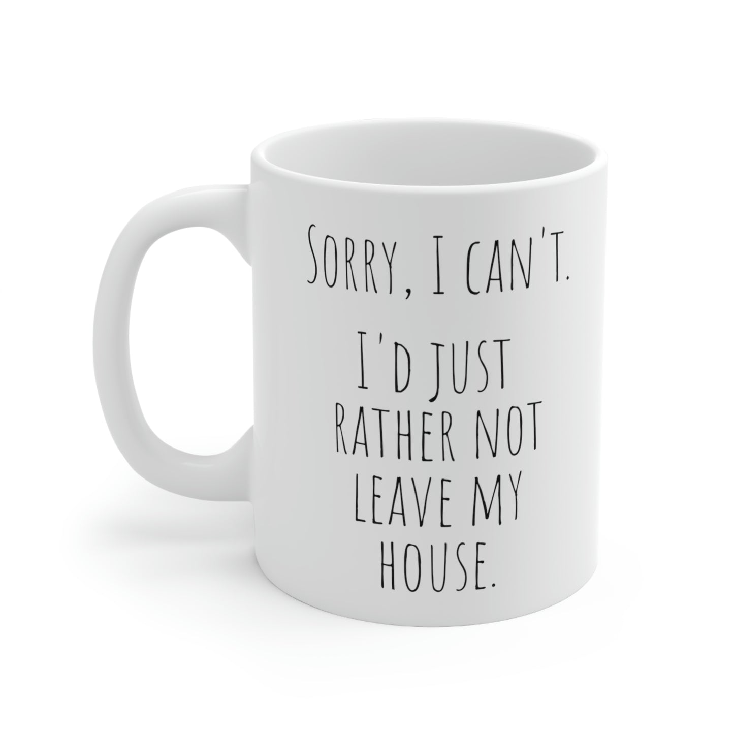 Sorry, I Can’t. I’d Just Rather Not Leave My House. - Funny Mug, Stay at Home Mug, Introvert Mug