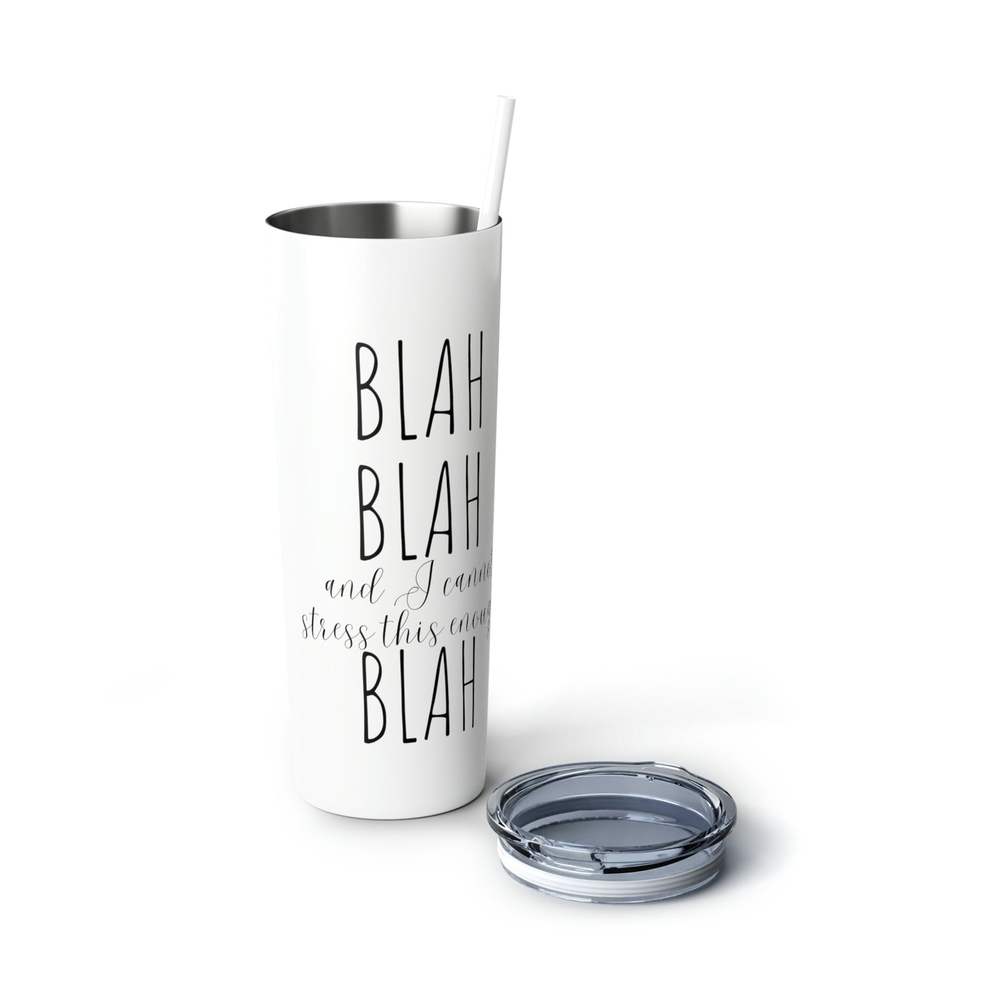 Blah Blah And I Cannot Stress This Enough Blah - Skinny Steel Tumbler with Straw