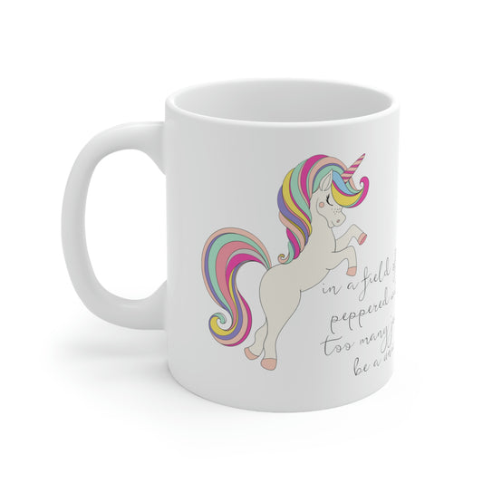 In a Field of Horses, Peppered with Far Too Many Jackasses, be a Unicorn - Funny Mug