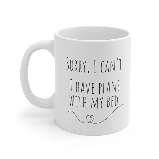 Sorry, I Can’t. I Have Plans With My Bed. - Funny Mug, I Love My Bed Mug