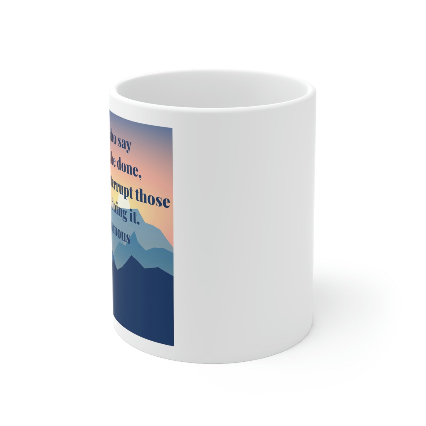 Those Who Say it Cannot Be Done, Should Not Interrupt Those Who are Doing it. - Anonymous - Inspirational Mug