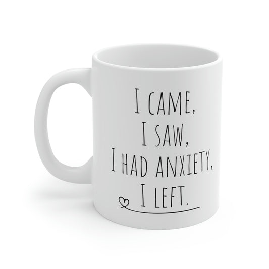 I Came. I Saw. I Had Anxiety. I Left.— Funny Sarcastic Black and White Gift Mug, Mom Mug