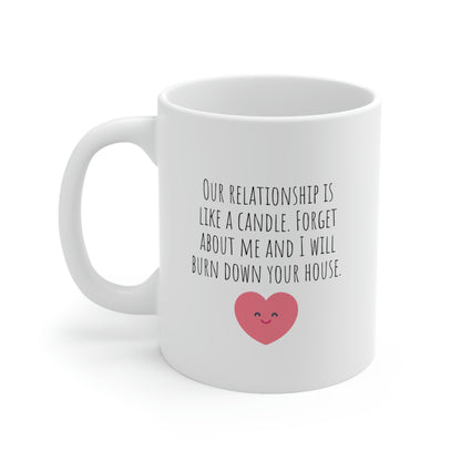 Our Relationship is Like a Candle. Forget About Me and I Will Burn Down Your House - Funny Sarcastic Mug, Funny Love Mug, Boyfriend Mug