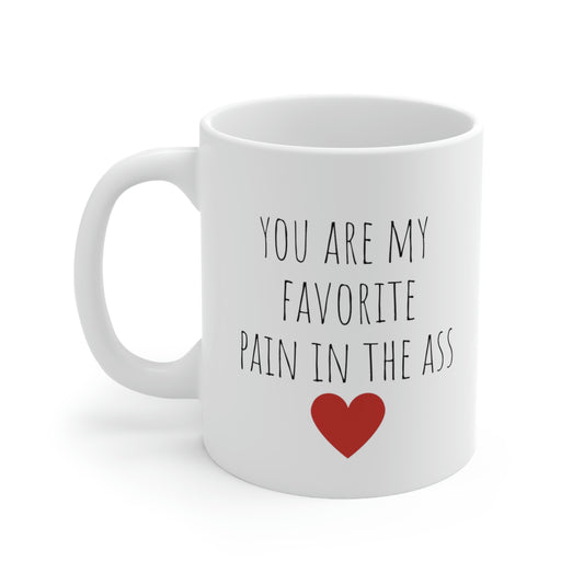 You Are My Favorite Pain in the Ass - Funny Sarcastic Mug, Love Mug, Pain in the Ass Mug