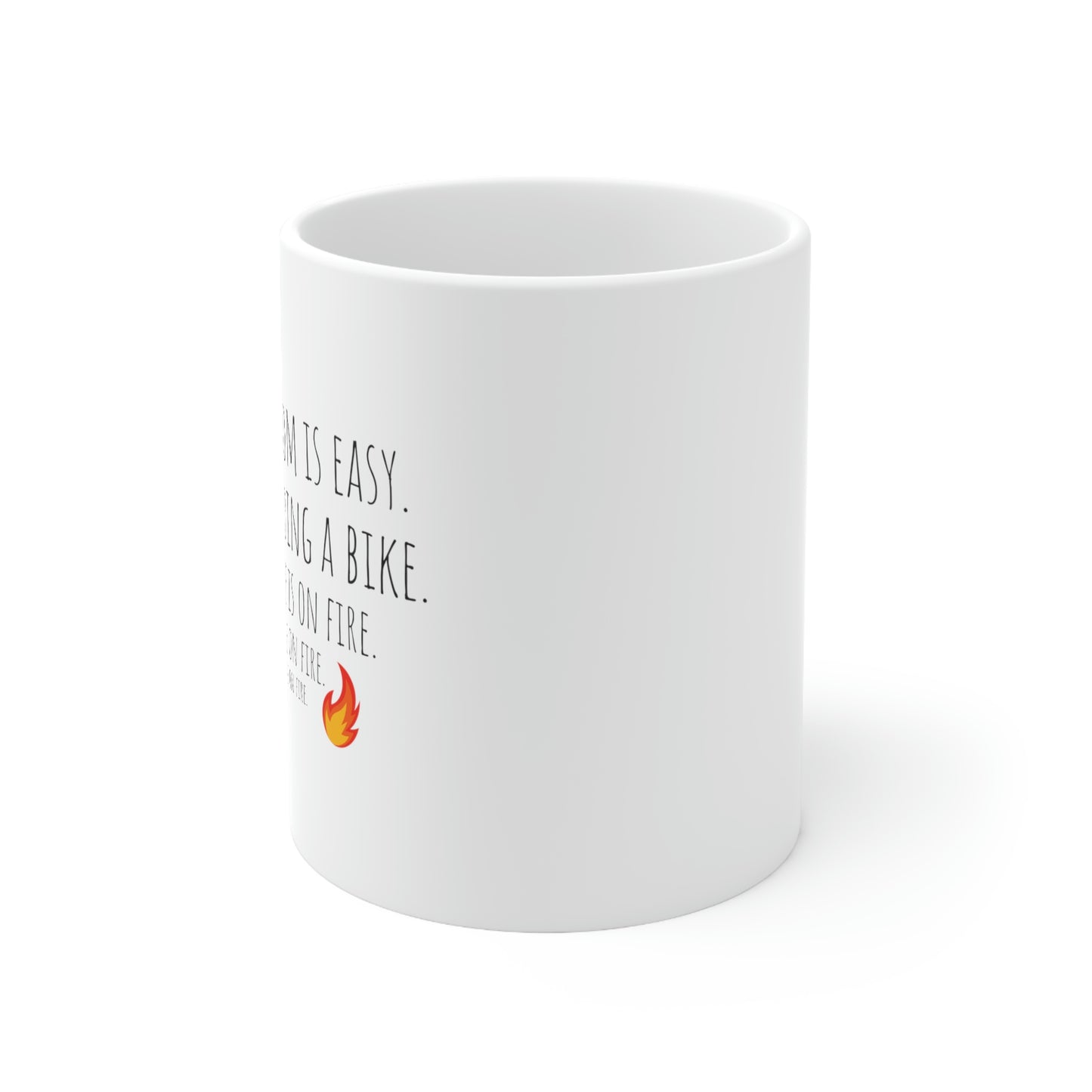 Being a Mom Is Easy. It’s Like Riding a Bike. But the Bike is on Fire. And You’re on Fire. Everything’s on Fire. - Funny Sarcastic Black and White Gift Mug, Mom Mug