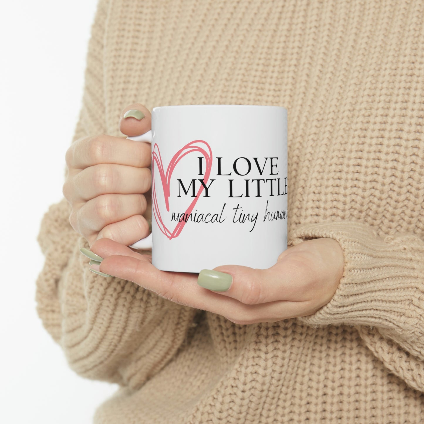 I Love My Little Maniacal Tiny Humans - Funny Mom Mug