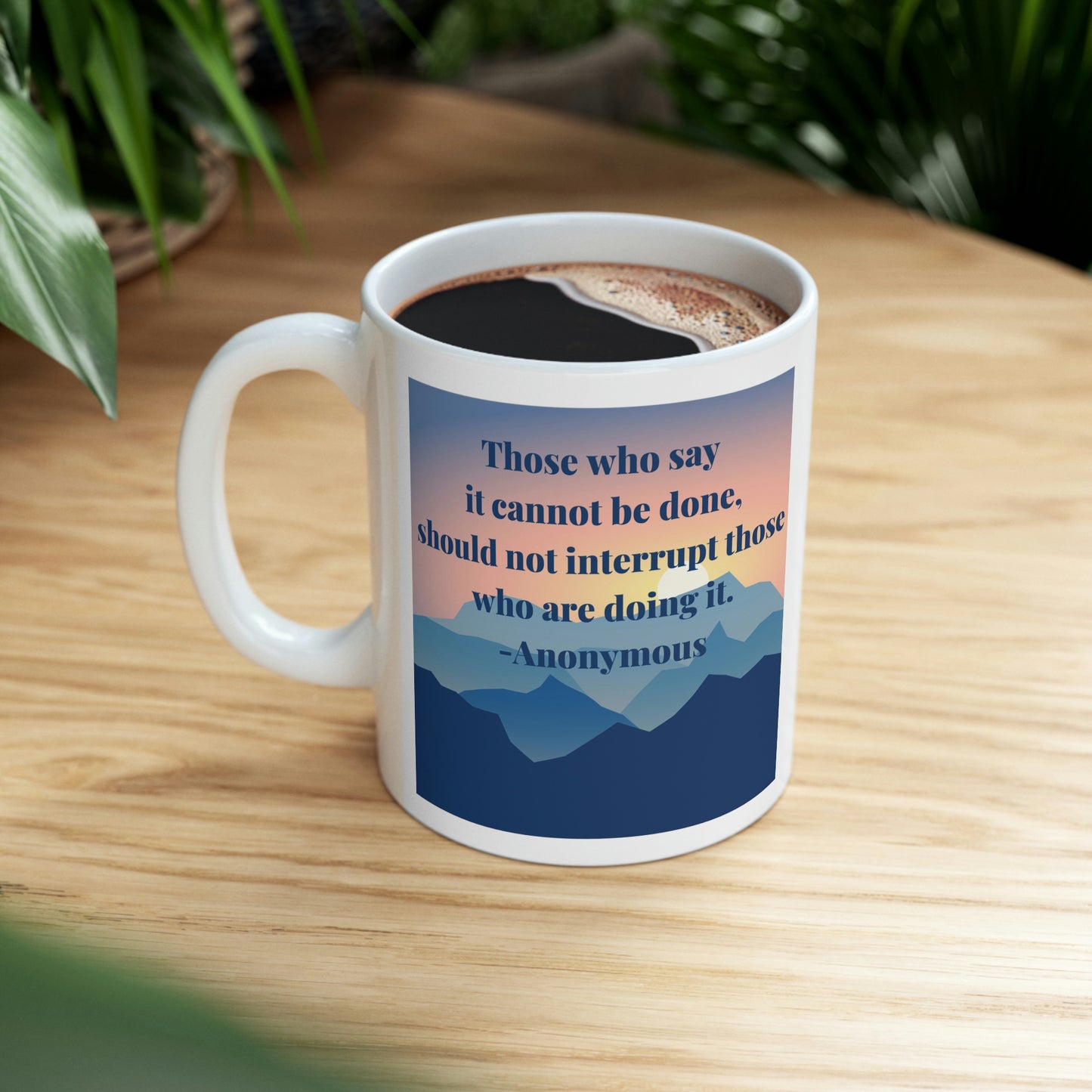 Those Who Say it Cannot Be Done, Should Not Interrupt Those Who are Doing it. - Anonymous - Inspirational Mug